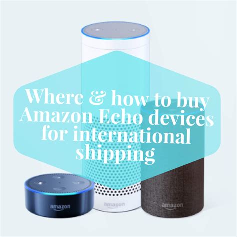 buy amazon echo devices  international shipping lia belle