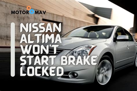 reasons  solutions   nissan altima wont start brake locked