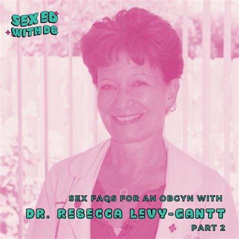 sex faqs for an obgyn dr rebecca levy gantt part 2 sex ed with db