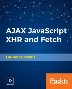 ajax javascript xhr  fetch video packt