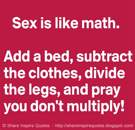 Sex Is Like Math You Add The Bed Subtract The Clothes Divide The