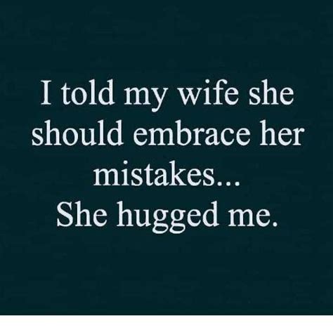 I Told My Wife She Should Embrace Her Mistakes She Hugged Me