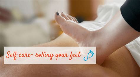 self care rolling your feet ~ blog for