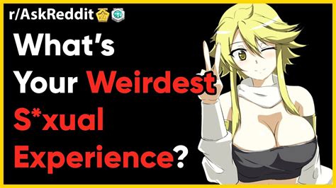 People Reveal Their Weirdest Nsfw S Xual Experiences Reddit