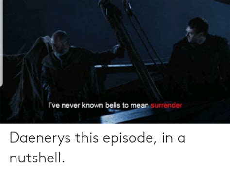 ve never known bells to mean surrender daenerys this episode in a