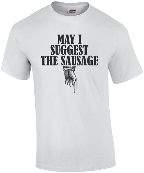 may i suggest the sausage funny sexual offensive t shirt
