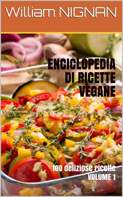 enciclopedia  ricette vegane oo deliziose ricette volume   william nignan goodreads