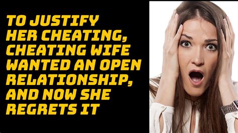 To Justify Her Cheating The Cheating Wife Wanted An Open Relationship