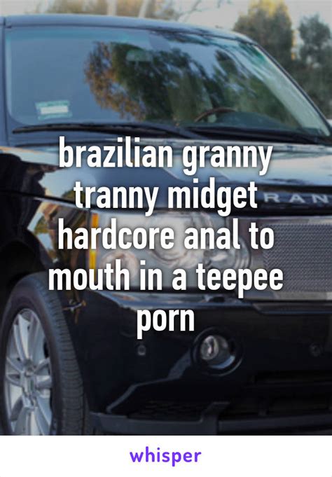 Brazilian Granny Tranny Midget Hardcore Anal To Mouth In A Teepee Porn