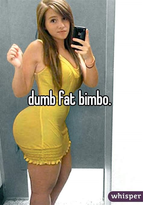 dumb fat bimbo