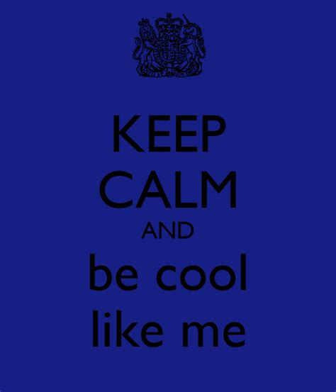 Keep Calm And Be Cool Like Me Poster Ricarrei Keep