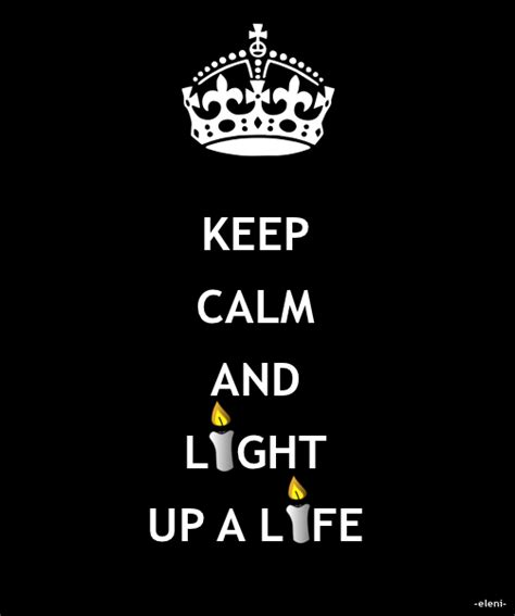 keep calm and light up a life created by eleni keep calm quotes