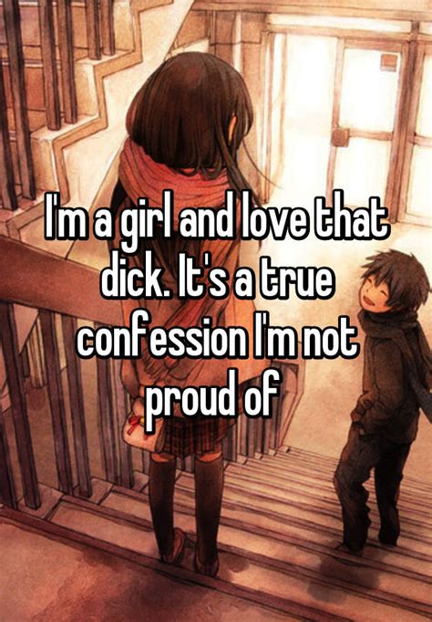 i m a girl and love that dick it s a true confession i m not proud of