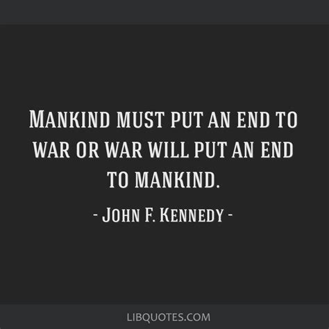 Mankind Must Put An End To War Or War Will Put An End To Mankind