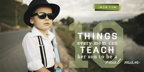 10 Things Every Mom Can Teach Her Son To Be A Real Man Imom