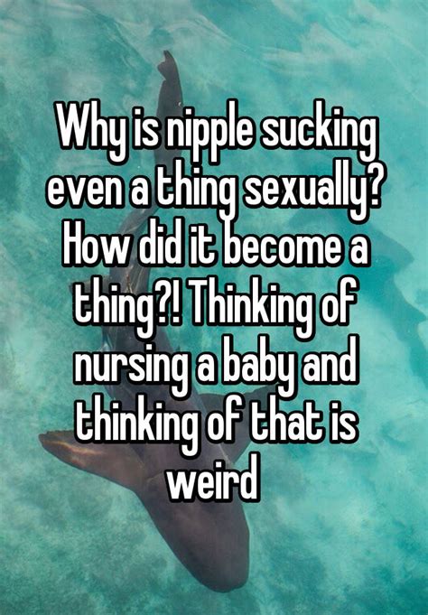 why is nipple sucking even a thing sexually how did it become a thing