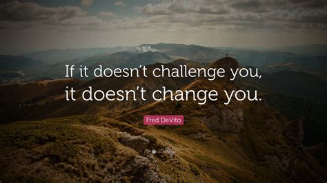 fred devito quote   doesnt challenge   doesnt change