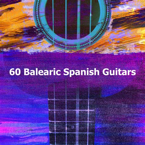 60 Balearic Spanish Guitars Album By Spanish Guitar Chill Out Spotify