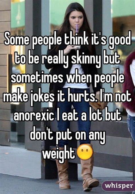 some people think it s good to be really skinny but sometimes when