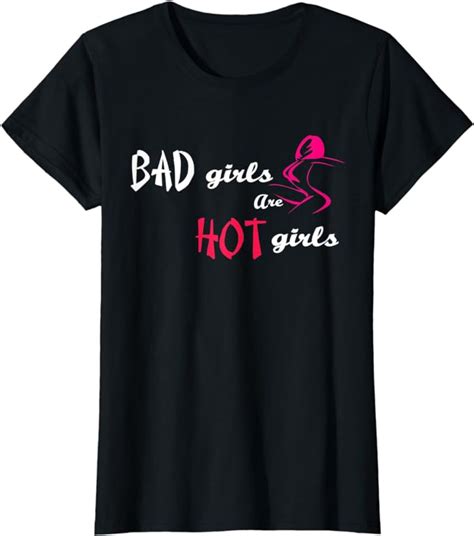 womens bad girls are hot girls sexy shirts t shirt clothing