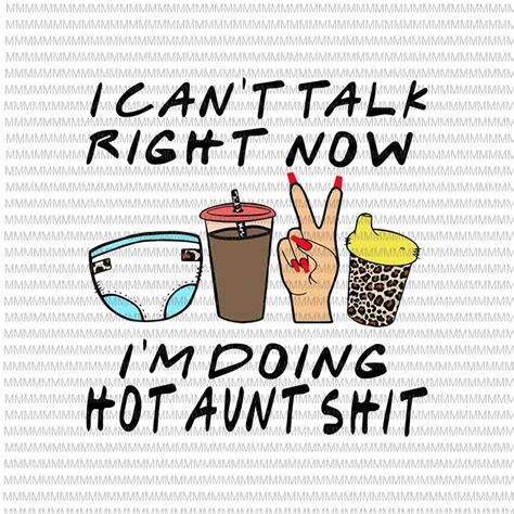 I Can T Talk Right Now I M Doing Hot Aunt Svg Hot Aunt Svg Funny Aunt