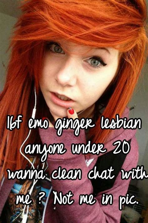 16f emo ginger lesbian anyone under 20 wanna clean chat