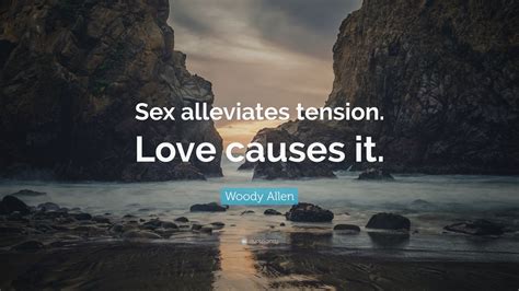 woody allen quote “sex alleviates tension love causes it