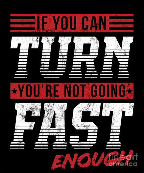 If You Can Turn Youre Not Going Fast Enough Drawing By Noirty Designs