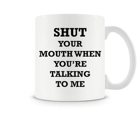 Funny Shut Your Mouth When You Re Talking To Me By Mindmytees