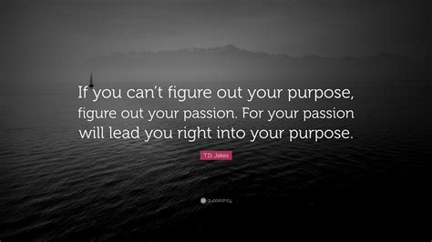 T D Jakes Quote “if You Can’t Figure Out Your Purpose