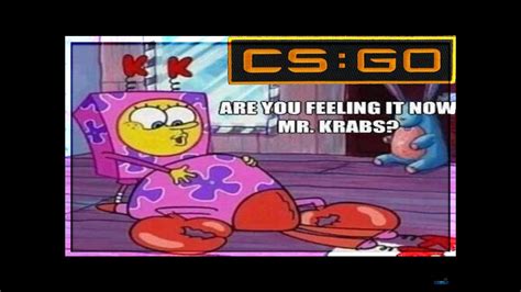 Csgo Do You Feel It Now Mr Krabs Youtube