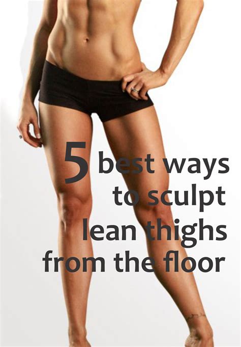 5 Best Ways To Sculpt Lean Thighs From The Floor Lean