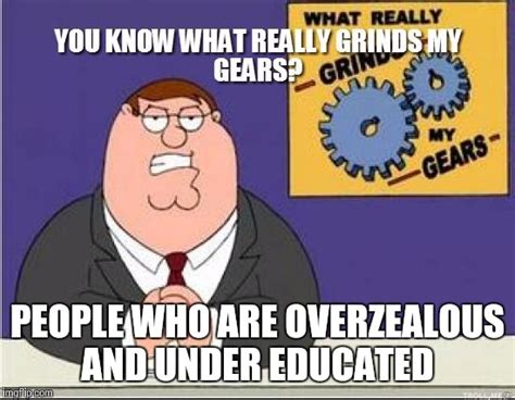 You Know What Grinds My Gears Imgflip