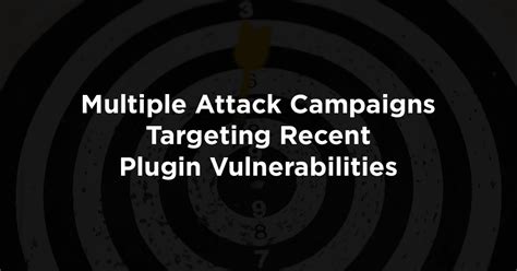 multiple attack campaigns targeting  plugin vulnerabilities