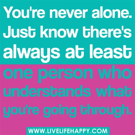 You Re Never Alone Just Know Live Life Happy
