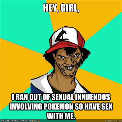 hey girl i ran out of sexual innuendos involving pokemon