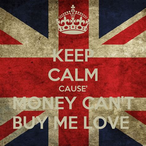 keep calm cause money can t buy me love poster siskus keep calm o