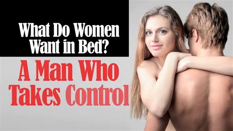 what do women want in bed a man who takes control youtube
