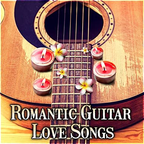 Romantic Guitar Love Songs Relaxing Guitar Music For Lovers Intimate