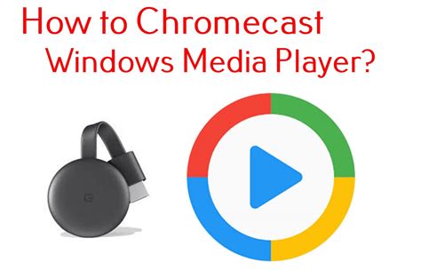 chromecast windows media player  play local media techowns