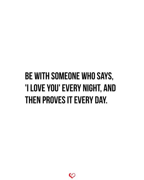 Be With Someone Who Says I Love You Every Night And Then Proves It