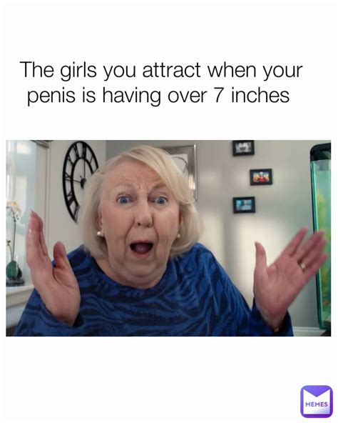 The Girls You Attract When Your Penis Is Having Over 7 Inches Roby