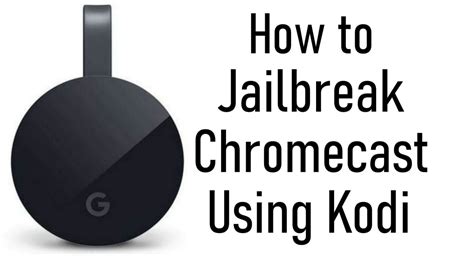 jailbreak chromecast  kodi  android ios pc