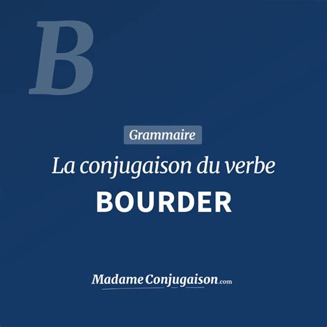 bourder la conjugaison du verbe bourder en francais