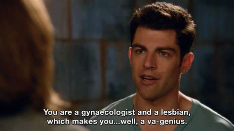 You Are A Gynaecologist And A Lesbian Schmidt Newgirl Humor Lmao
