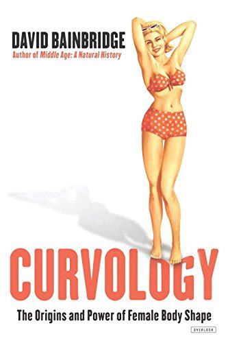 curvology the origins and power of female body shape by david bainbridge