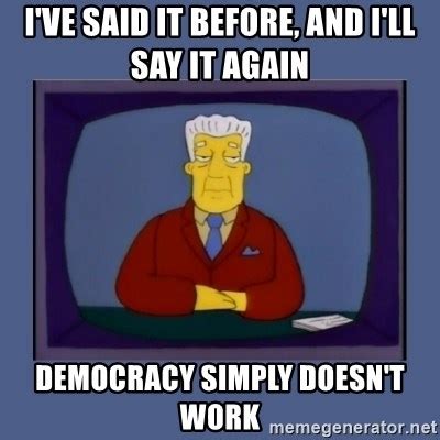 ive     ill    democracy simply doesnt work kentbrockman meme