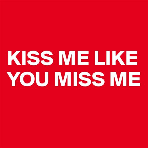 kiss me like you miss me post by ikyoulikey on boldomatic