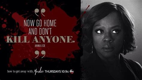 Now Go Home And Don T Kill Anyone Annalise Keating How To Get Away