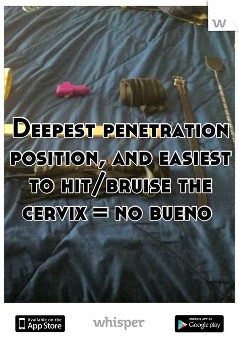 deepest penetration position and easiest to hit bruise the cervix no bueno